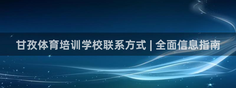 富联娱乐测速app：甘孜体育培训学校联系方式 | 全